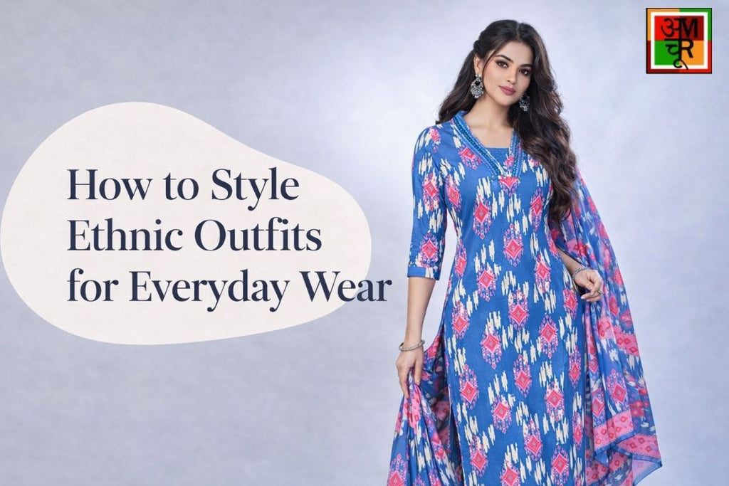 How to Style Ethnic Outfits for Everyday Wear